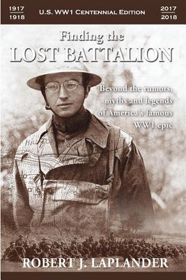 Finding the Lost Battalion: Beyond the Rumors, Myths and Legends of America's Famous WW1 Epic Cover Image