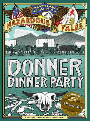 Donner Dinner Party (Nathan Hale's Hazardous Tales #3): A Pioneer Tale Cover Image