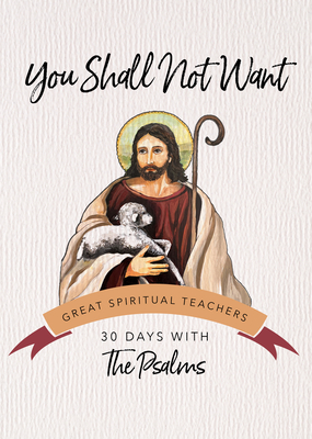 You Shall Not Want: 30 Days with the Psalms By The Psalms, John Kirvan (Editor), Richard Chilson (Editor) Cover Image