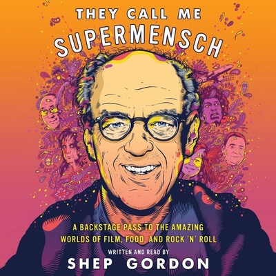 They Call Me Supermensch: A Backstage Pass to the Amazing Worlds of Film, Food, and Rock'n'roll Cover Image
