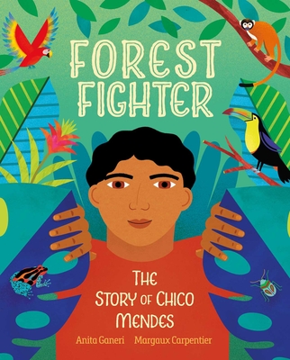 Forest Fighter: The Story of Chico Mendes By Anita Ganeri, Margaux Carpentier (Illustrator) Cover Image