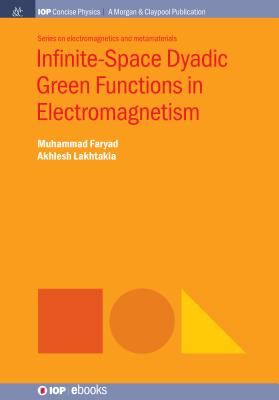 Infinite-Space Dyadic Green Functions in Electromagnetism (Iop Concise Physics) By Muhammad Faryad, Akhlesh Lakhtakia Cover Image
