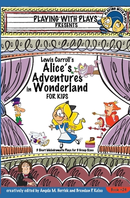 Lewis Carroll's Alice's Adventures in Wonderland for Kids: 3 Short Melodramatic Plays for 3 Group Sizes (Playing with Plays #24)