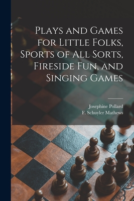 Plays and Games for Little Folks, Sports of All Sorts, Fireside Fun, and Singing Games By Josephine 1834-1892 Pollard, F. Schuyler (Ferdinand Schuy Mathews (Created by) Cover Image