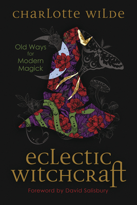 Eclectic Witchcraft: Old Ways for Modern Magick By Charlotte Wilde Cover Image