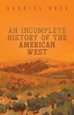 An Incomplete History of the American West: Stories (Western Literature and Fiction Series)