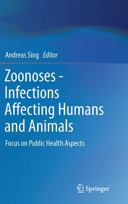 Zoonoses - Infections Affecting Humans and Animals: Focus on Public Health Aspects Cover Image