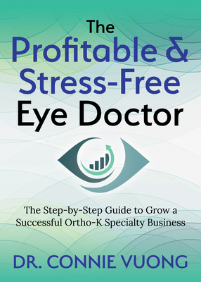 The Profitable & Stress-Free Eye Doctor: The Step-By-Step Guide to Grow a Successful Ortho-K Specialty Business Cover Image