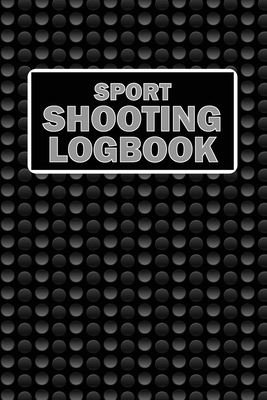 Sport Shooting LogBook: Keep Record Date, Time, Location, Firearm, Scope Type, Ammunition, Distance, Powder, Primer, Brass, Diagram Pages Spor Cover Image