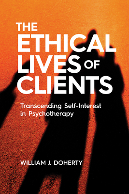 The Ethical Lives of Clients: Transcending Self-Interest in Psychotherapy By William J. Doherty Cover Image