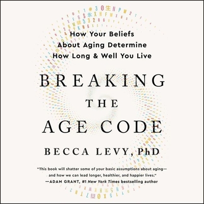 Breaking the Age Code: How Your Beliefs about Aging Determine How Long and Well You Live By Becca Levy, Courtney Patterson (Read by) Cover Image