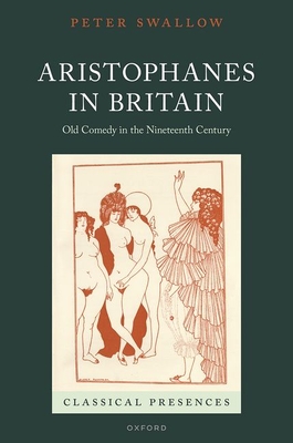 Aristophanes in Britain: Old Comedy in the Nineteenth Century (Classical Presences)