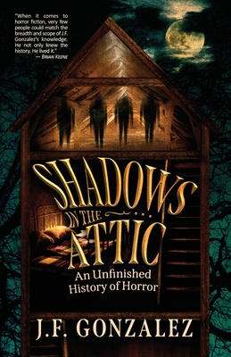 J. F. Gonzalez's Shadows in the Attic By J. F. Gonzalez, Brian Keene (Introduction by) Cover Image