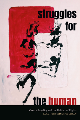 Struggles for the Human: Violent Legality and the Politics of Rights (Global and Insurgent Legalities) Cover Image