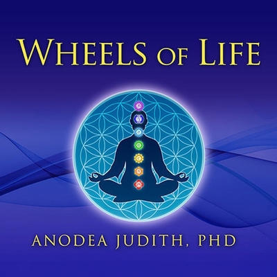 Wheels of Life Lib/E: A User's Guide to the Chakra System By Anodea Judith, Randye Kaye (Read by) Cover Image