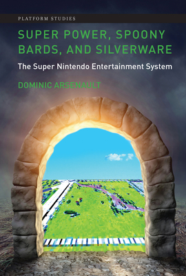 Super Power, Spoony Bards, and Silverware: The Super Nintendo Entertainment System (Platform Studies)