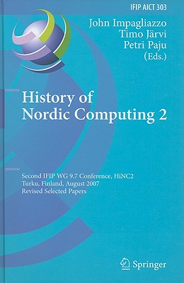 History of Nordic Computing 2: Second IFIP WG 9.7 Conference, HiNC 2, Turku, Finland, August 21-23, 2007, Revised Selected Papers (IFIP Advances in Information and Communication Technology #303) Cover Image