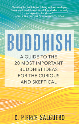 Buddhish: A Guide to the 20 Most Important Buddhist Ideas for the Curious and Skeptical By C. Pierce Salguero Cover Image