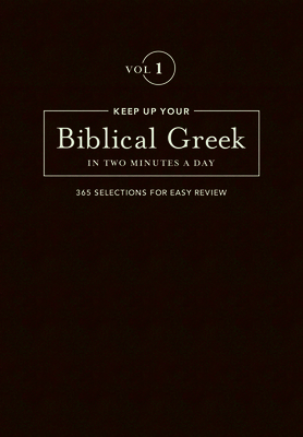 Keep Up Your Biblical Greek in Two Minutes a Day, Volume 1: 365 Selections for Easy Review Cover Image