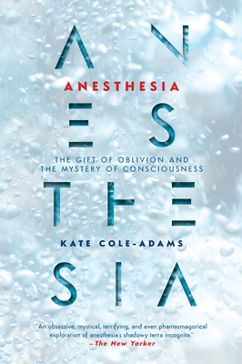 Anesthesia: The Gift of Oblivion and the Mystery of Consciousness Cover Image