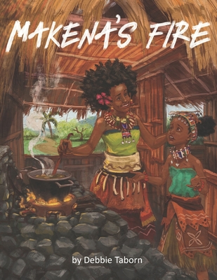 Makenas Fire: inspirational and personal growth story for children ages 5-10 By Debbie Taborn Cover Image
