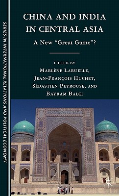 China and India in Central Asia: A New Great Game? By M. Laruelle (Editor), J. Huchet (Editor), Sébastien Peyrouse Cover Image
