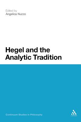 Hegel and the Analytic Tradition (Continuum Studies in Philosophy #53) By Angelica Nuzzo (Editor) Cover Image