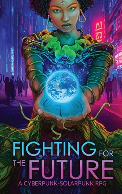 Fighting for the Future: A Cyberpunk-Solarpunk RPG (Hardcover)