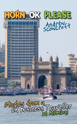 Horn Ok Please: Stories from a UK Business Traveller in Mumbai By Andrew Scowcroft Cover Image