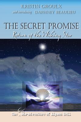 The Secret Promise: Return of the Wishing Star (Misadventures of Alyson Bell #6) By Kristin Groulx, Nathan Mulcahy (Editor), Daphney Beaulieu (Joint Author) Cover Image