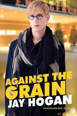 Against The Grain: An Auckland Med. Story By Jay Hogan Cover Image