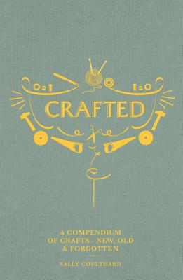 Crafted: A compendium of crafts: new, old and forgotten Cover Image