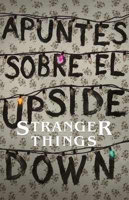 Apuntes sobre el mundo al revés: Una guía no oficial de Stanger Things / Notes from the Upside Down Cover Image