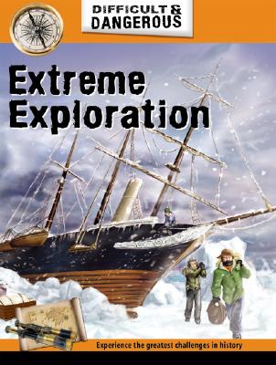 Extreme Exploration (Difficult and Dangerous) By John Malam Cover Image