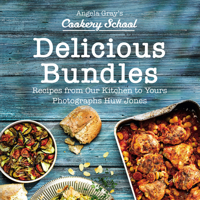 Delicious Bundles: Recipes from Our Kitchen to Yours (Angela Gray's Cookery School) By Huw Jones, Angela Gray Cover Image