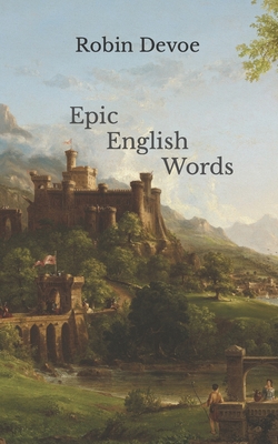 Epic English Words: Dictionary of Beauty, Interest, and Wonder By Robin Devoe Cover Image