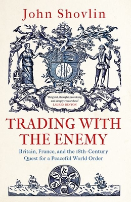 Trading with the Enemy: Britain, France, and the 18th-Century Quest for a Peaceful World Order