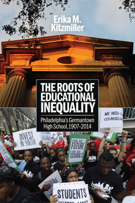The Roots of Educational Inequality: Philadelphia's Germantown High School, 1907-2014 Cover Image