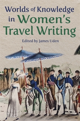Worlds of Knowledge in Women's Travel Writing (Ilex) Cover Image