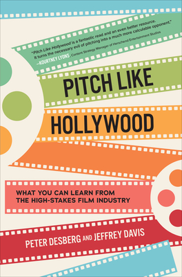Pitch Like Hollywood: What You Can Learn from the High-Stakes Film Industry By Peter Desberg, Jeffrey Davis Cover Image