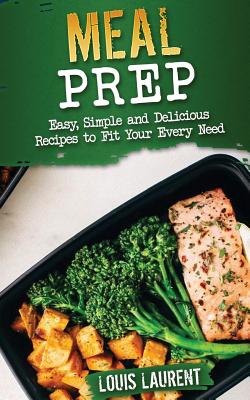 Meal Prep: Easy, Delicious Recipes By Louis Laurent Cover Image