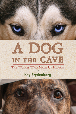 A Dog in the Cave: The Wolves Who Made Us Human Cover Image