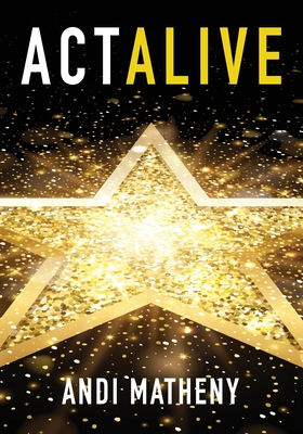 Act ALIVE: The Essential Guide to Igniting and Sustaining Your Working Actor Career Cover Image