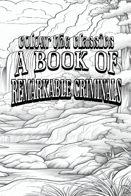 H. B. Irving's A Book of Remarkable Criminals [Premium Deluxe Exclusive Edition - Enhance a Beloved Classic Book and Create a Work of Art!] Cover Image