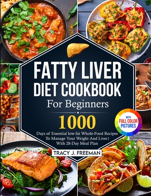 Fatty Liver Diet Cookbook For Beginners: 1000 days of Essential low-fat Whole-Food Recipes To Manage Your Weight And Liver With 28-Day Meal Plan With Cover Image