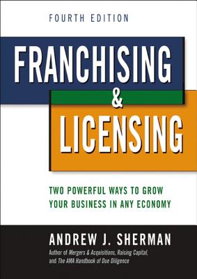 Franchising and Licensing: Two Powerful Ways to Grow Your Business in Any Economy Cover Image