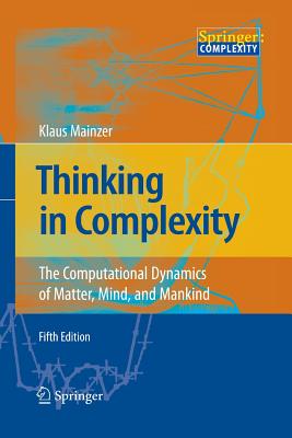 Thinking in Complexity: The Computational Dynamics of Matter, Mind, and Mankind By Klaus Mainzer Cover Image
