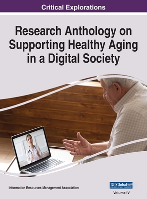 Research Anthology on Supporting Healthy Aging in a Digital Society, VOL 4 By Information R. Management Association (Editor) Cover Image