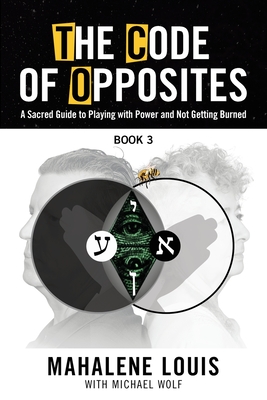 The Code of Opposites-Book 3: A Sacred Guide to Playing with Power and Not Getting burned Cover Image