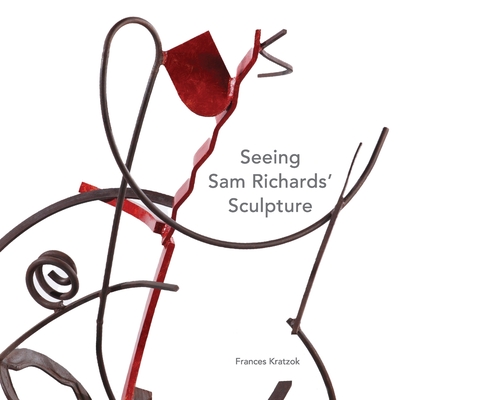 Seeing Sam Richards' Sculpture By Frances Kratzok, John Begley (Designed by), J. H. Clark (Prepared by) Cover Image
